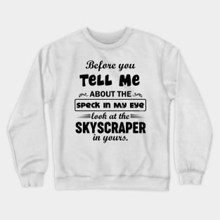 Before You Tell Me About The Speck IN My Eye... Crewneck Sweatshirt